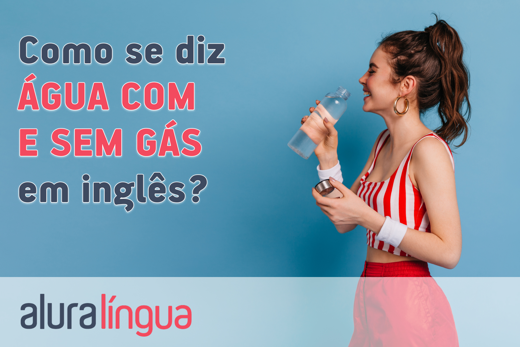 Como se diz ÁGUA COM E SEM GÁS em inglês? #inset