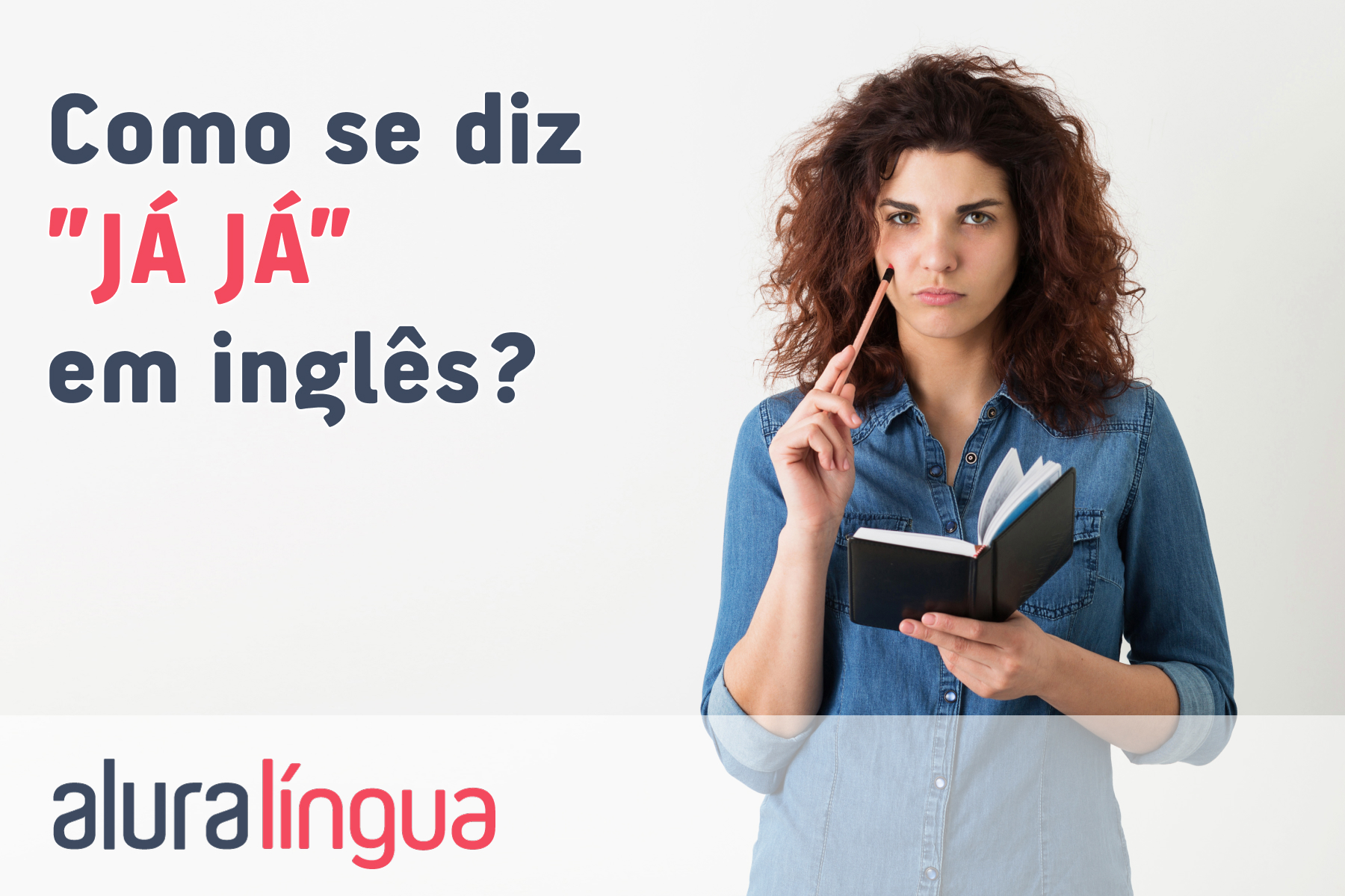 Como se diz JÁ JÁ em inglês? #inset