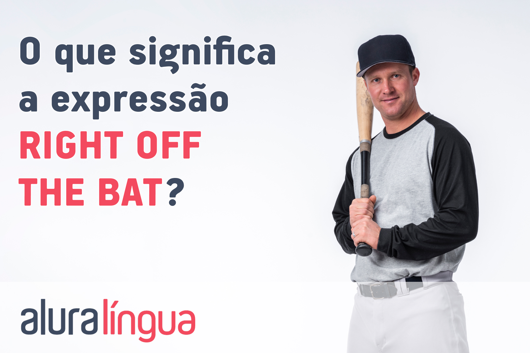 O que significa a expressão RIGHT OFF THE BAT? #inset