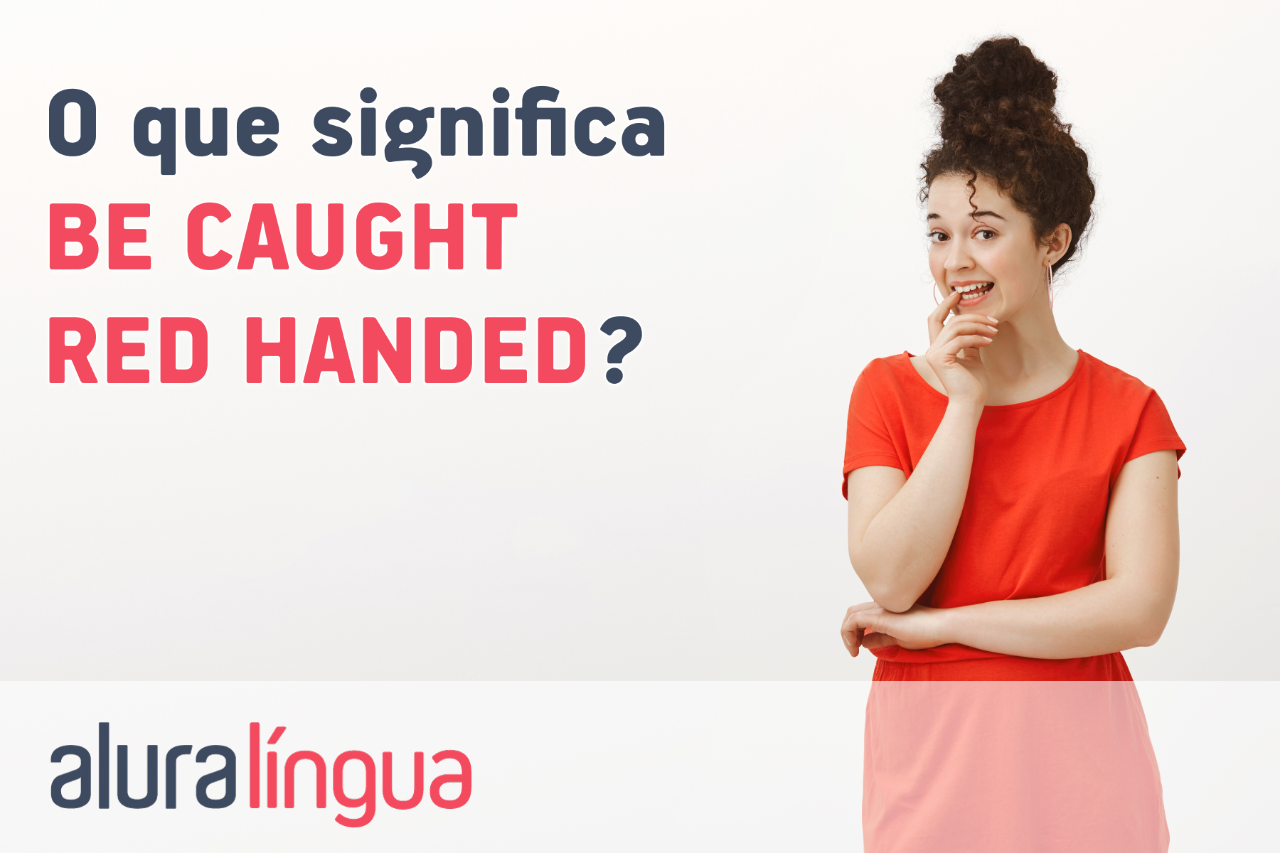 O que significa BE CAUGHT RED HANDED? #inset