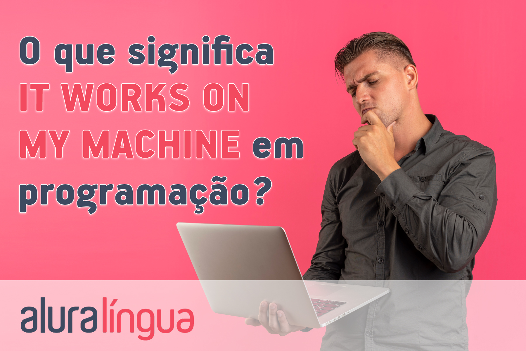 O que significa IT WORKS ON MY MACHINE em programação? #inset