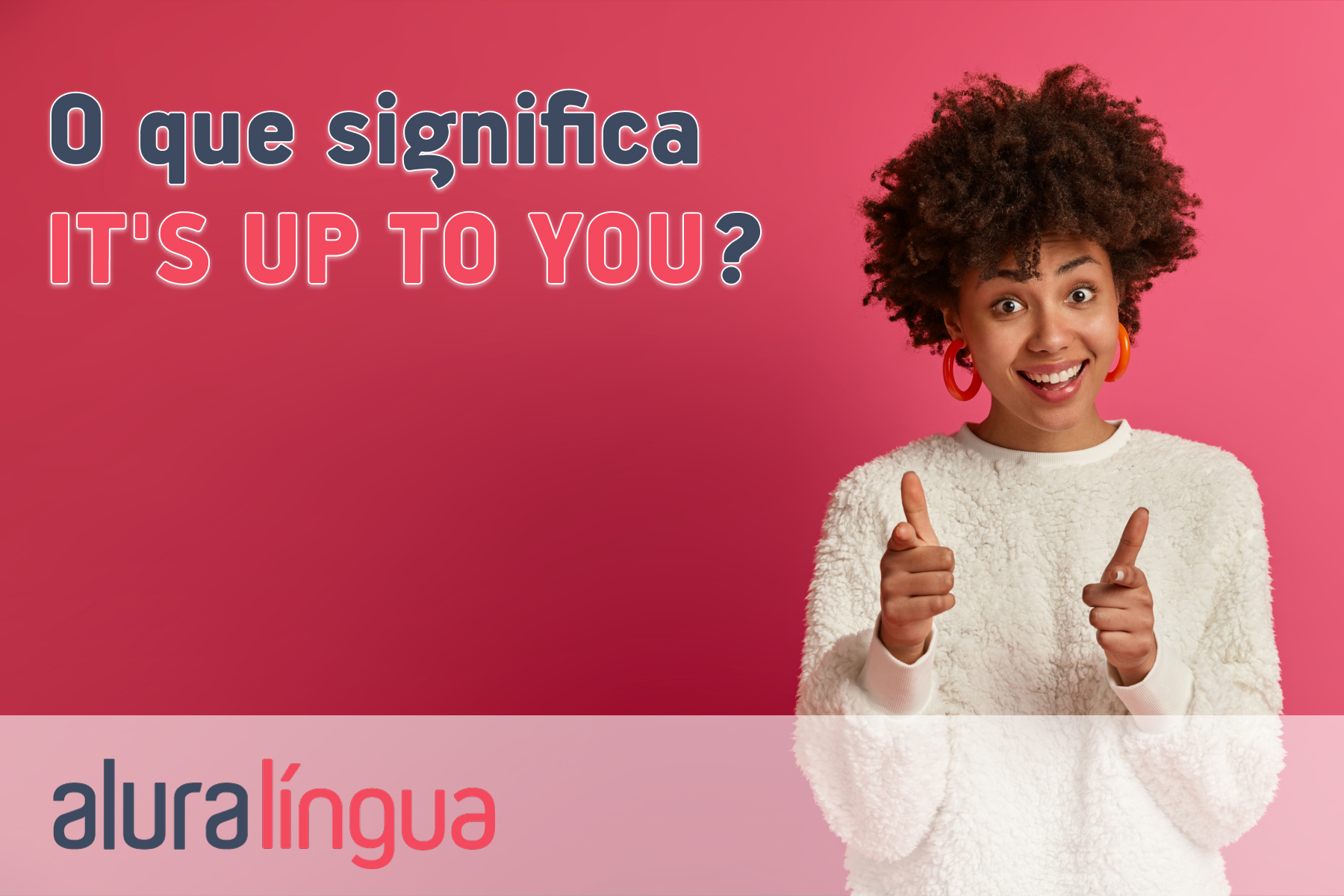 O que significa it's up to you? - inFlux