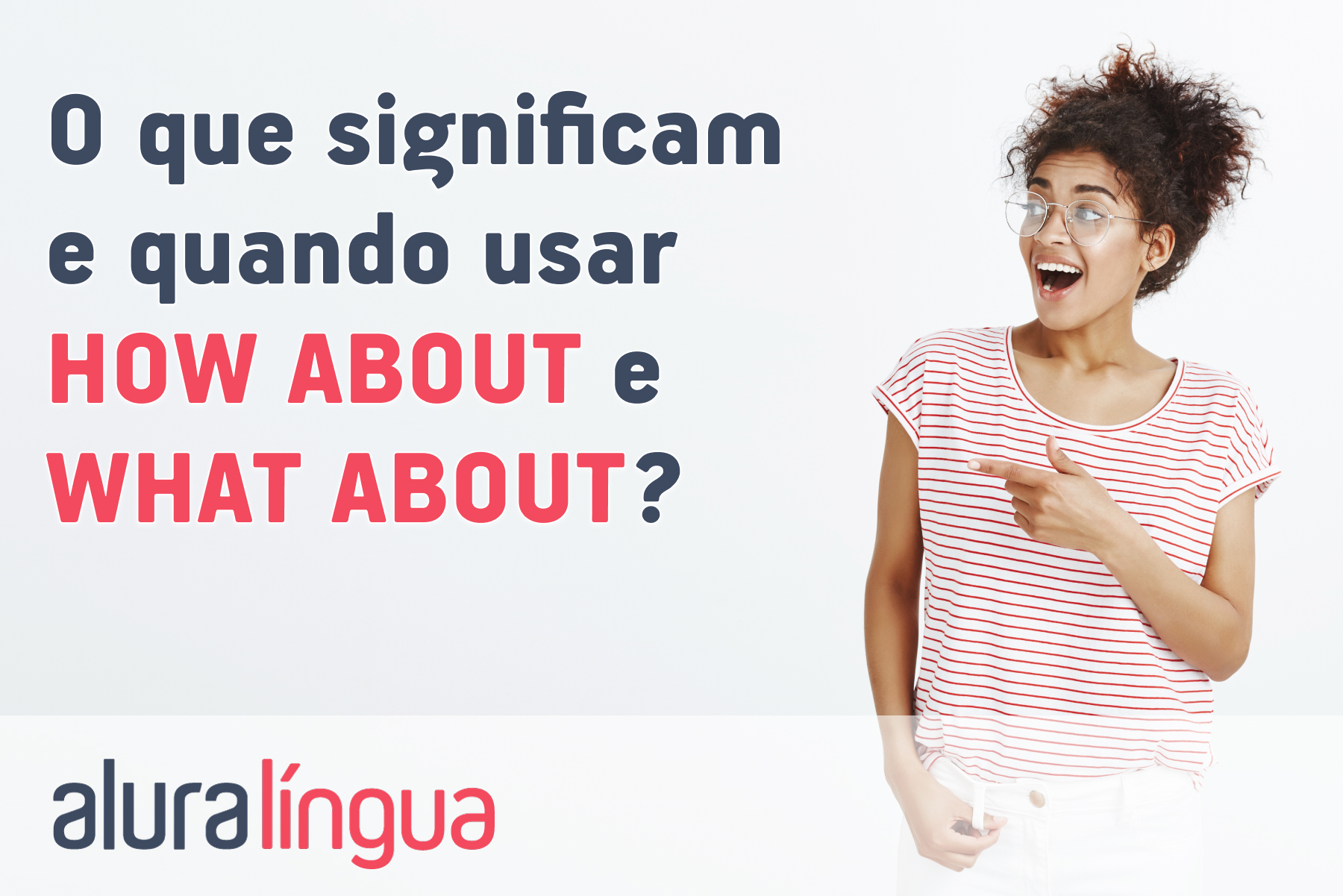 O que significam e quando usar HOW ABOUT e WHAT ABOUT? #inset