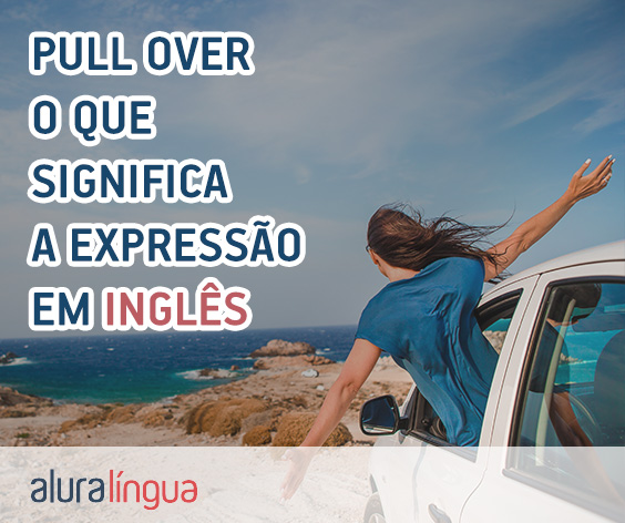 https://www.aluralingua.com.br/artigos/assets/pull-over-o-que-significa-a-expressao-em-ingles.jpg