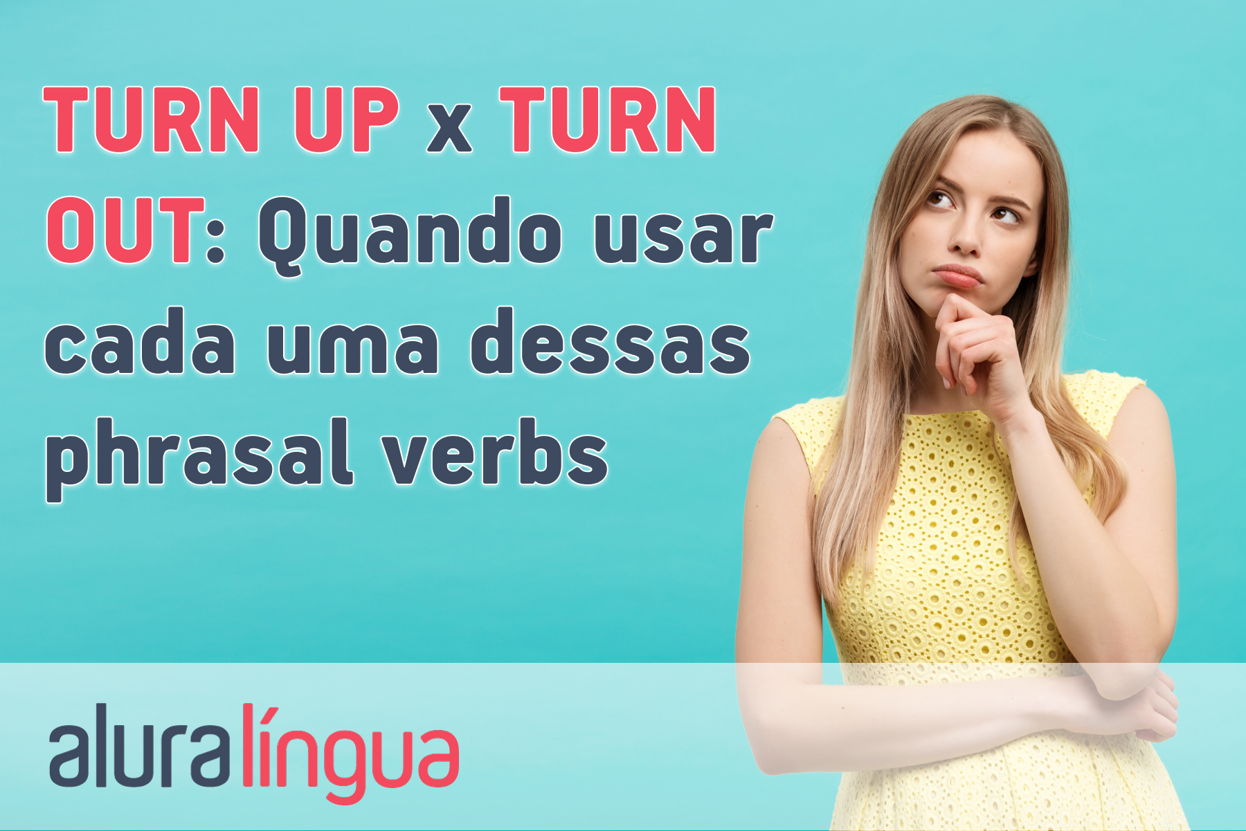 TURN UP x TURN OUT - Quando usar cada uma dessas phrasal verbs #inset